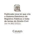 Publicada nova lei que cria Sistema Eletrônico de Registros Públicos e trata de temas do Direito Civil (14.382/2022)