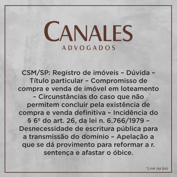 CSM/SP: Registro de imóveis – Dúvida – Título particular – Compromisso de compra e venda de imóvel em loteamento – Circunstâncias do caso que não permitem concluir pela existência de compra e venda definitiva – Incidência do § 6º do art. 26, da lei n. 6.766/1979 – Desnecessidade de escritura pública para a transmissão do domínio – Apelação a que se dá provimento para reformar a r. sentença e afastar o óbice